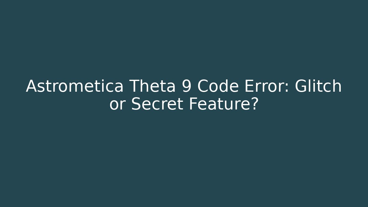Astrometica Theta 9 Code Error: Glitch or Secret Feature?