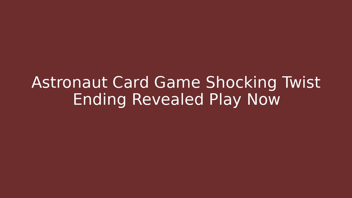 Astronaut Card Game Shocking Twist Ending Revealed Play Now