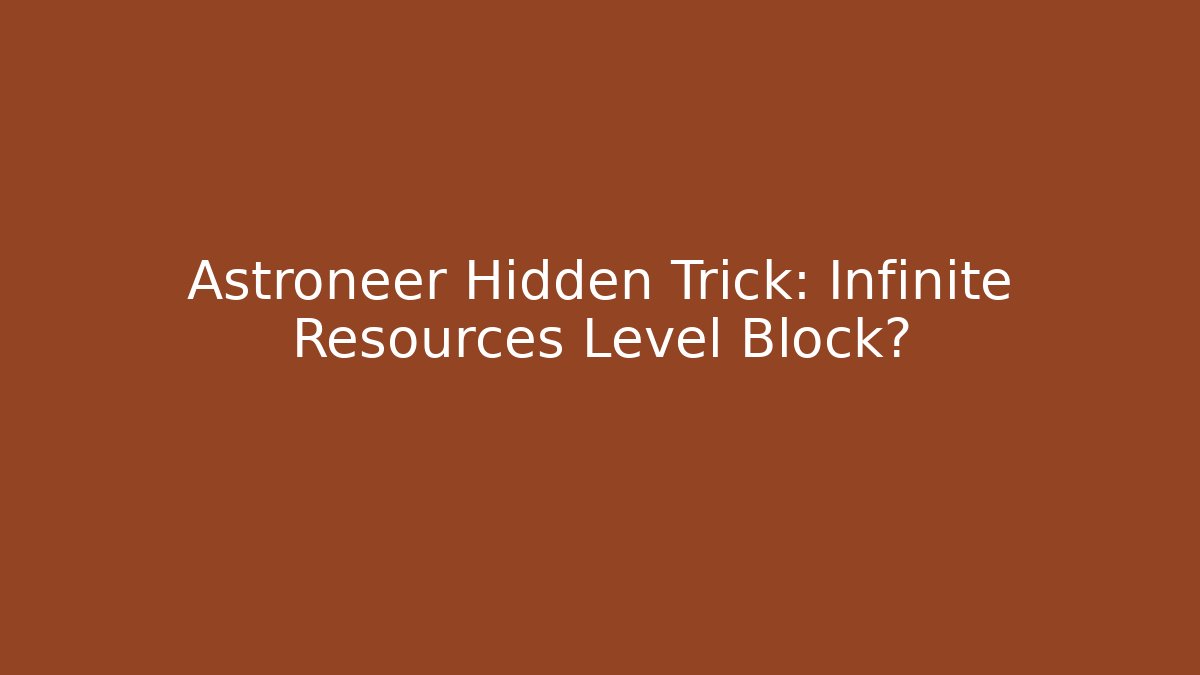 Astroneer Hidden Trick: Infinite Resources Level Block?