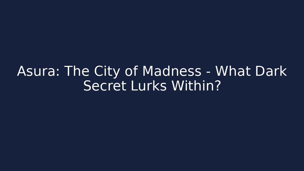 Asura: The City of Madness - What Dark Secret Lurks Within?