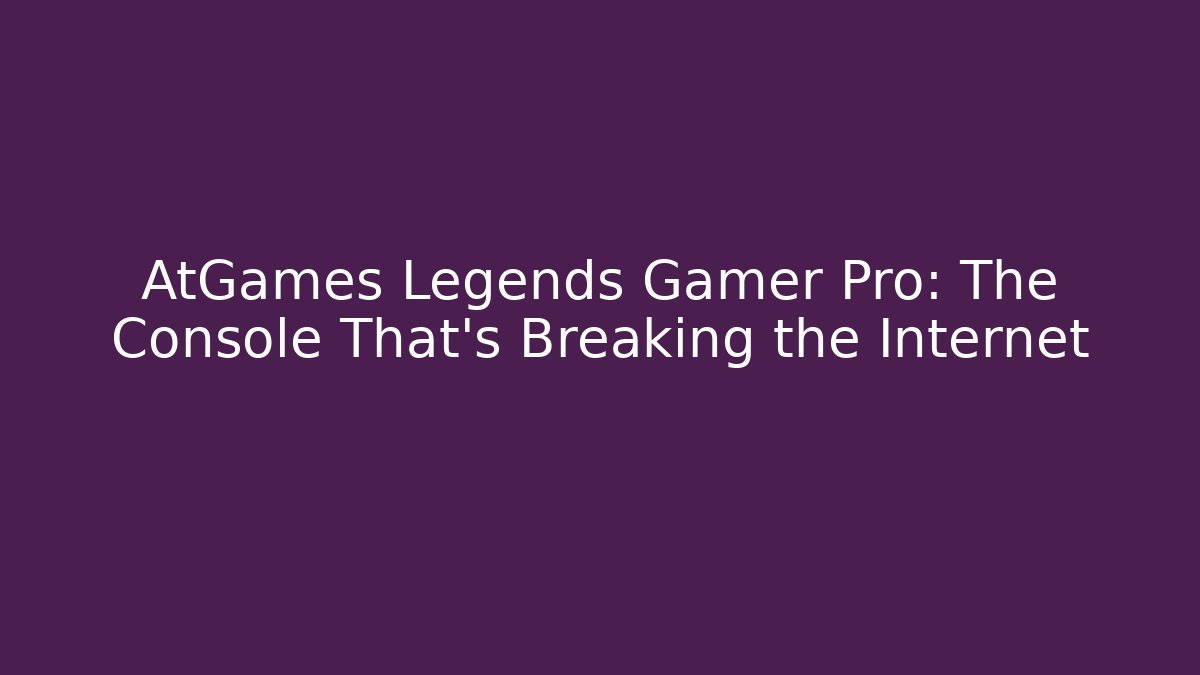 AtGames Legends Gamer Pro: The Console That’s Breaking the Internet