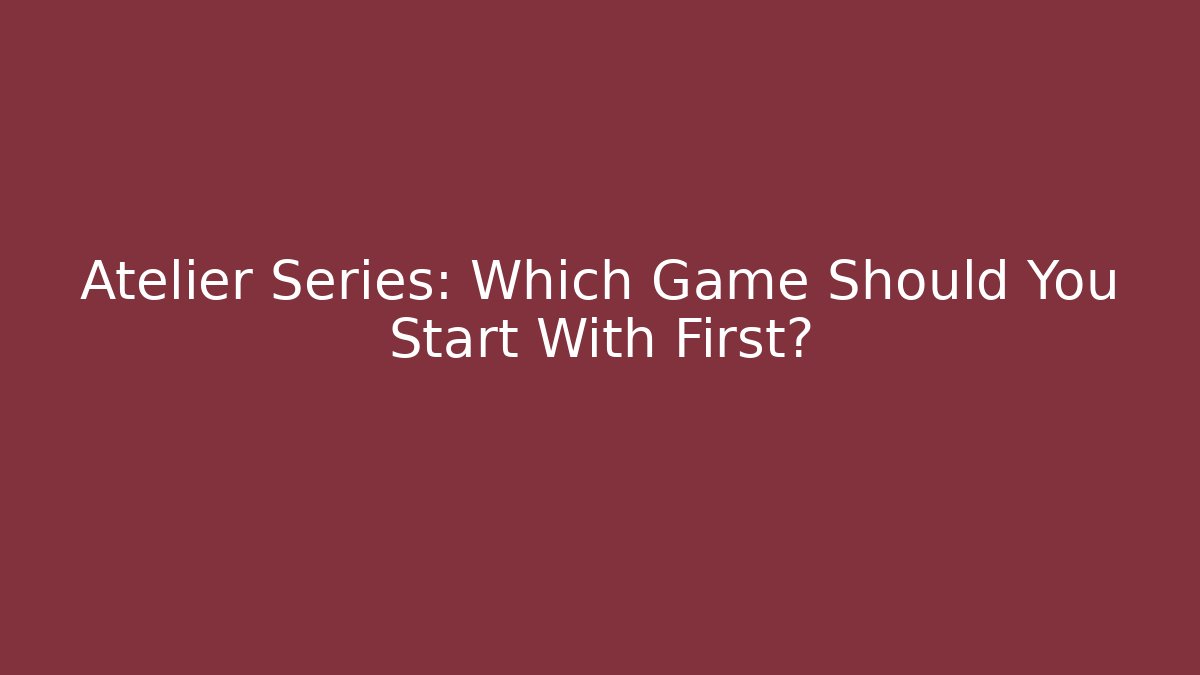 Atelier Series: Which Game Should You Start With First? - Vintage E-Juice