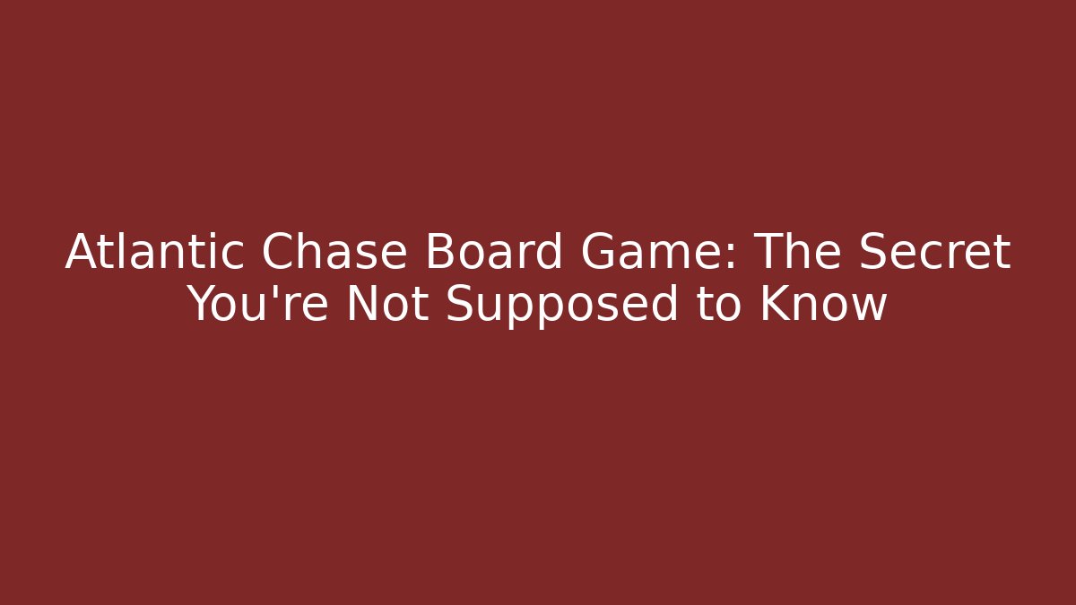 Atlantic Chase Board Game: The Secret You're Not Supposed to Know