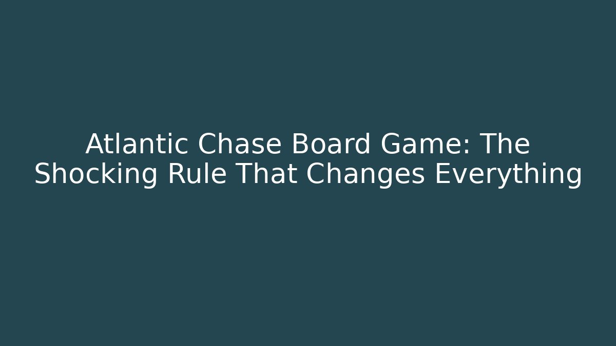 Atlantic Chase Board Game: The Shocking Rule That Changes Everything