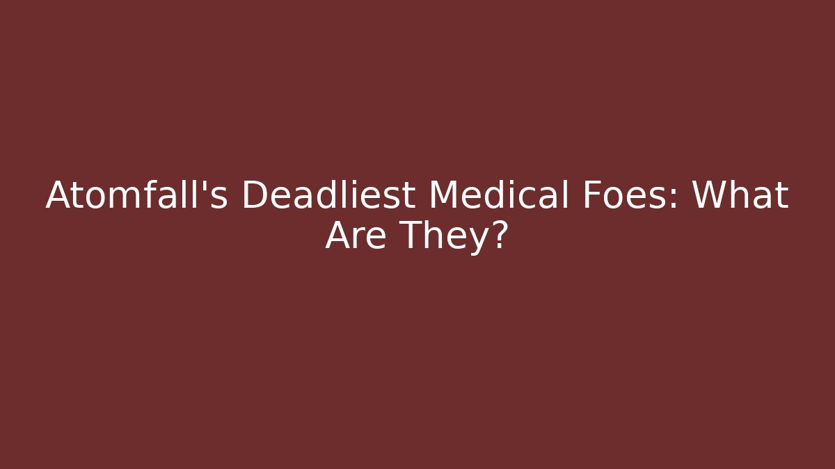 Atomfall's Deadliest Medical Foes: What Are They?