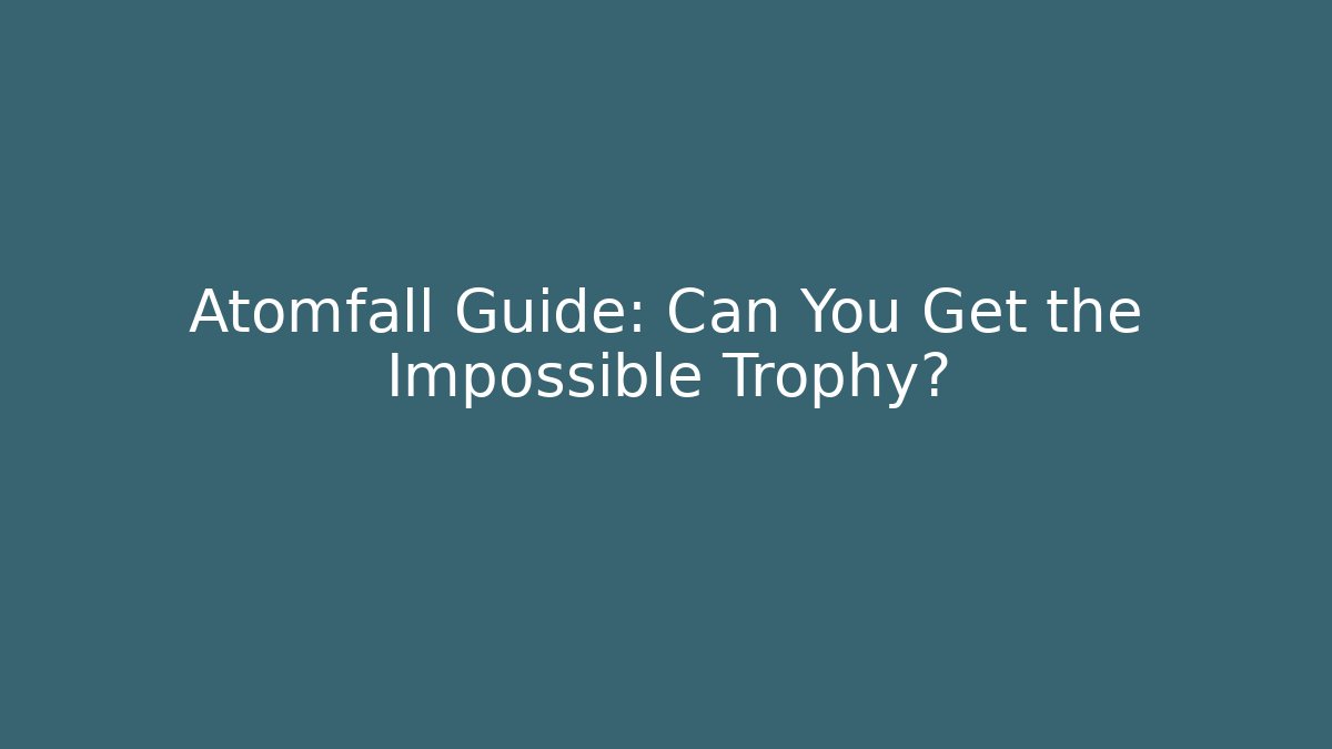 Atomfall Guide: Can You Get the Impossible Trophy?