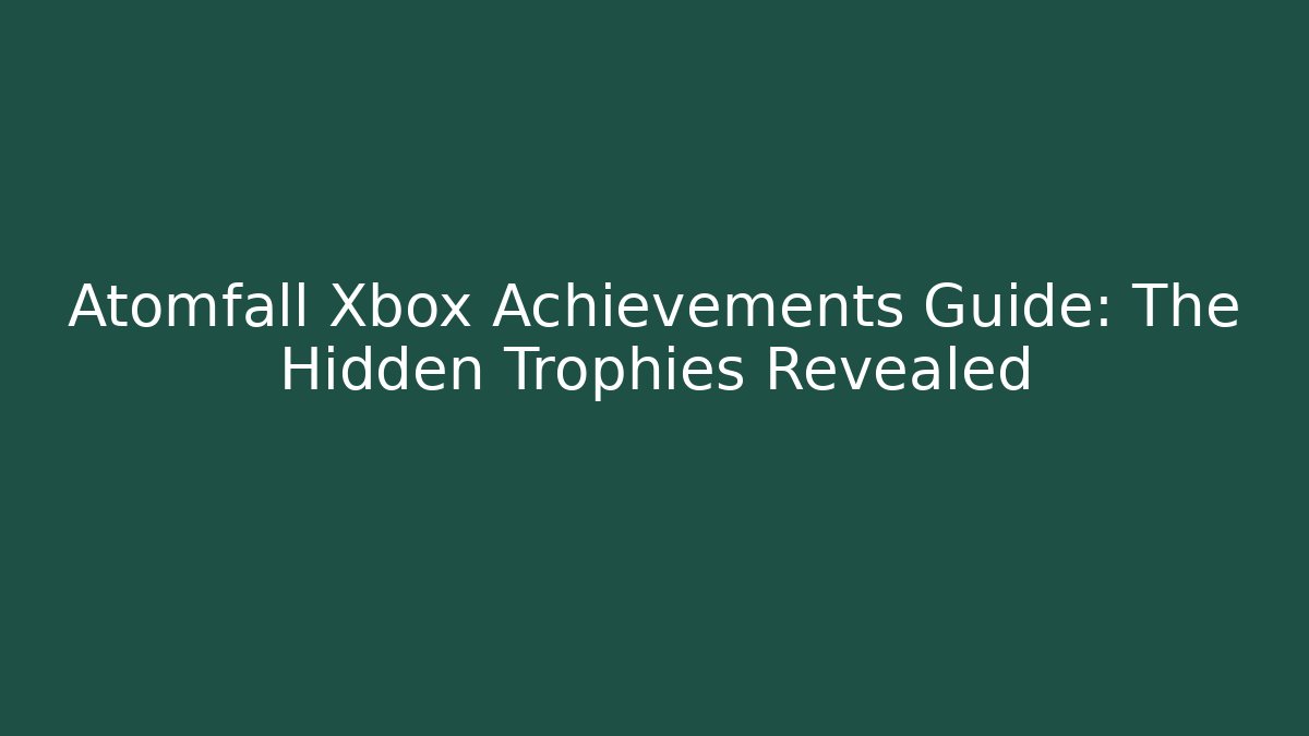 Atomfall Xbox Achievements Guide: The Hidden Trophies Revealed