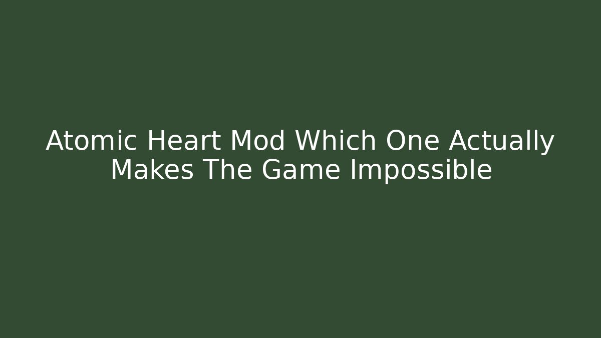 Atomic Heart Mod Which One Actually Makes The Game Impossible - Vintage E-Juice