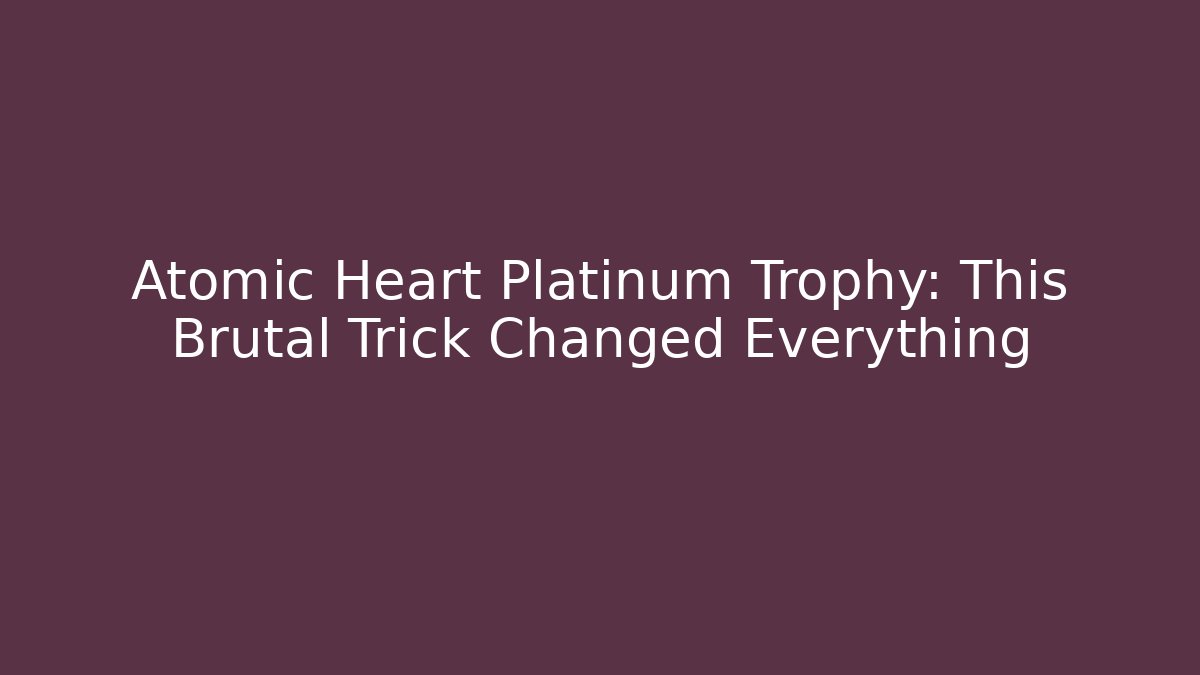 Atomic Heart Platinum Trophy: This Brutal Trick Changed Everything