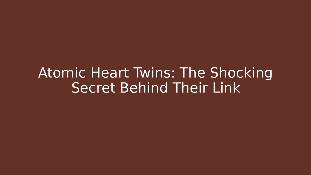 Atomic Heart Twins: The Shocking Secret Behind Their Link - Vintage E-Juice