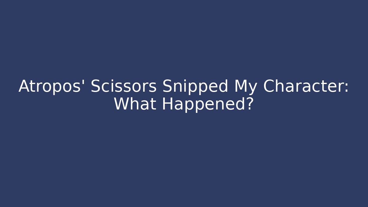 Atropos' Scissors Snipped My Character: What Happened? - Vintage E-Juice