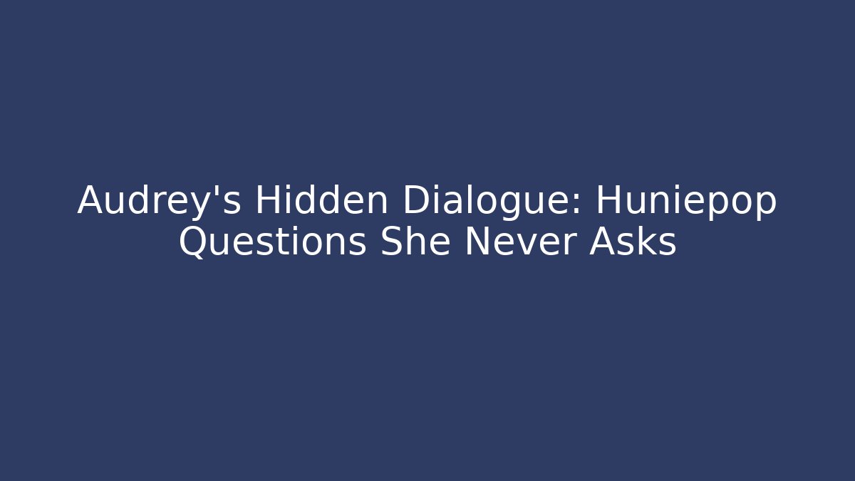 Audrey's Hidden Dialogue: Huniepop Questions She Never Asks