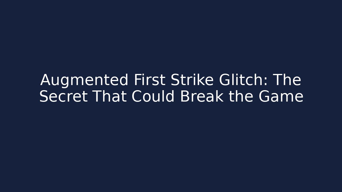 Augmented First Strike Glitch: The Secret That Could Break the Game - Vintage E-Juice
