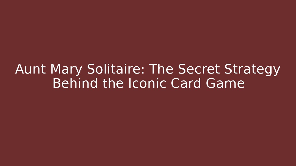 Aunt Mary Solitaire: The Secret Strategy Behind the Iconic Card Game
