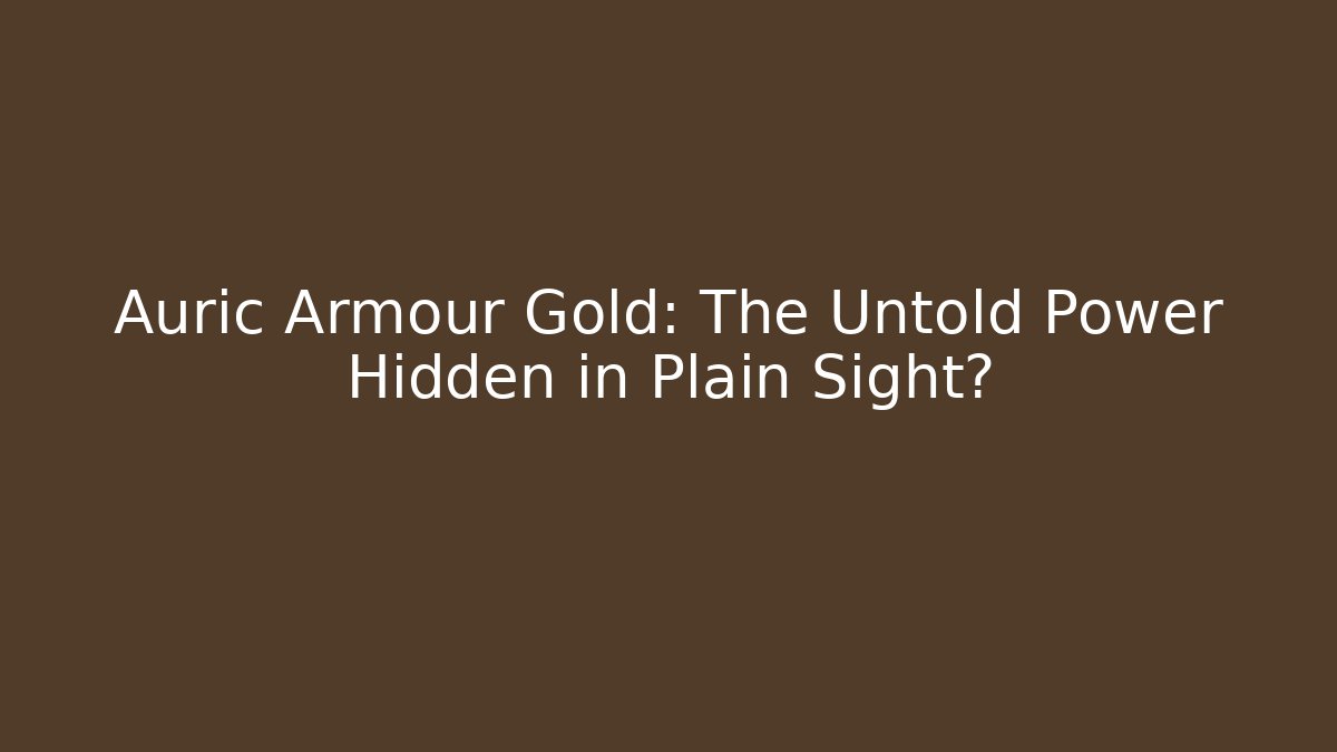 Auric Armour Gold: The Untold Power Hidden in Plain Sight?