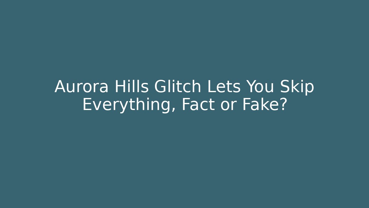 Aurora Hills Glitch Lets You Skip Everything, Fact or Fake?