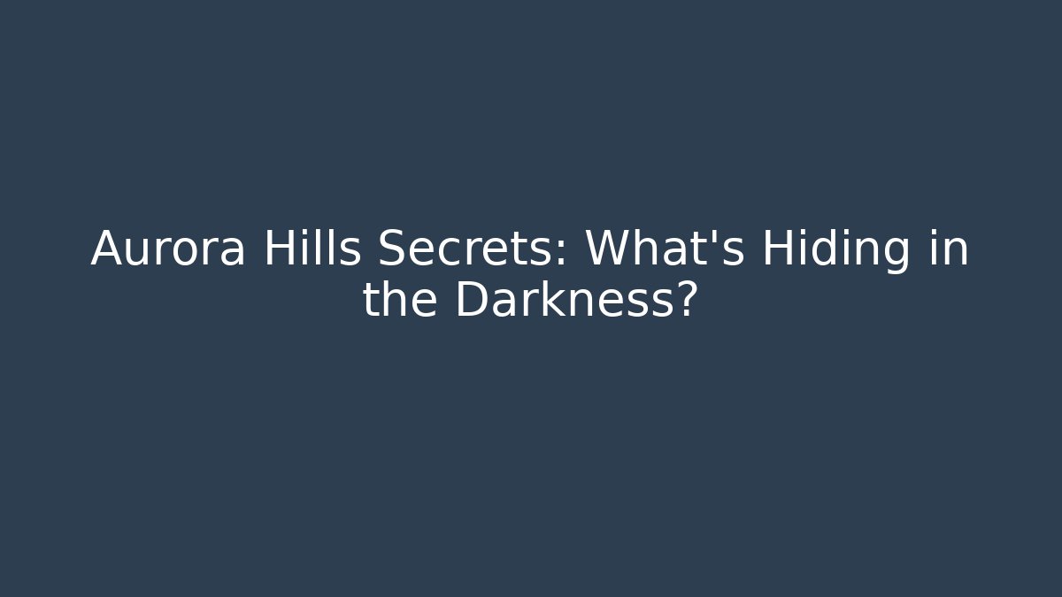 Aurora Hills Secrets: What’s Hiding in the Darkness?
