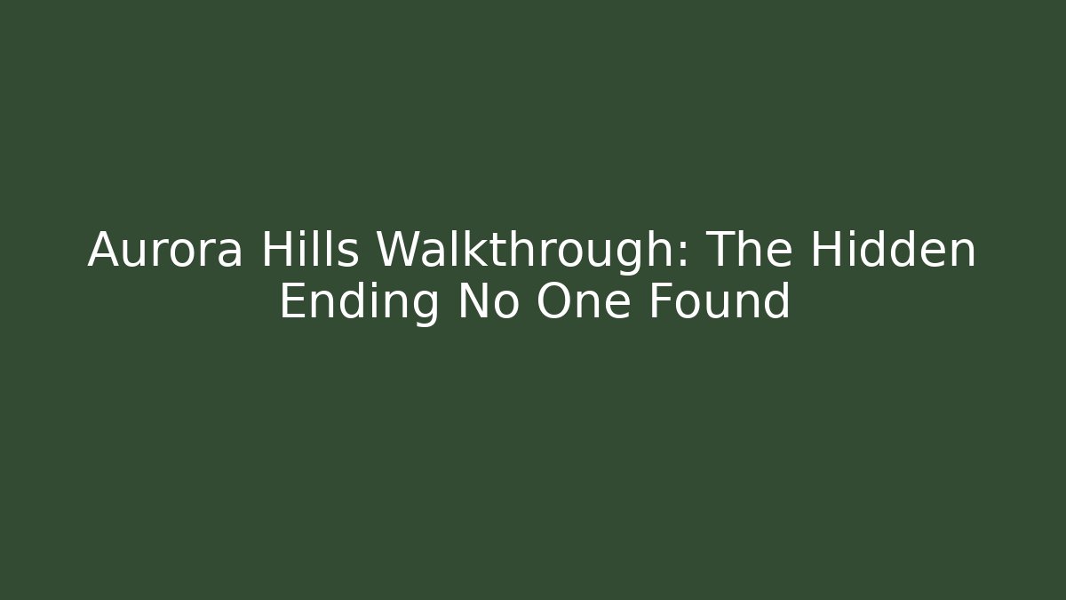 Aurora Hills Walkthrough: The Hidden Ending No One Found