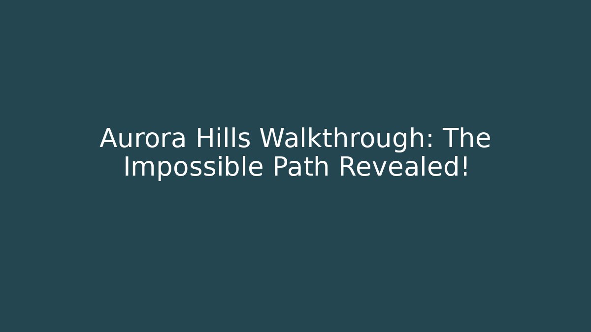 Aurora Hills Walkthrough: The Impossible Path Revealed!