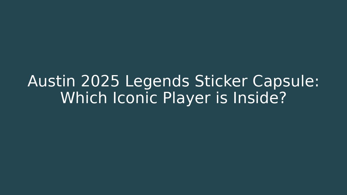 Austin 2025 Legends Sticker Capsule: Which Iconic Player is Inside? - Vintage E-Juice