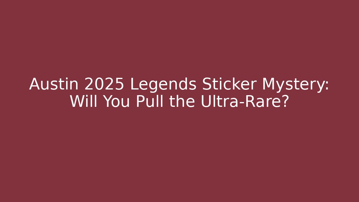Austin 2025 Legends Sticker Mystery: Will You Pull the Ultra-Rare?