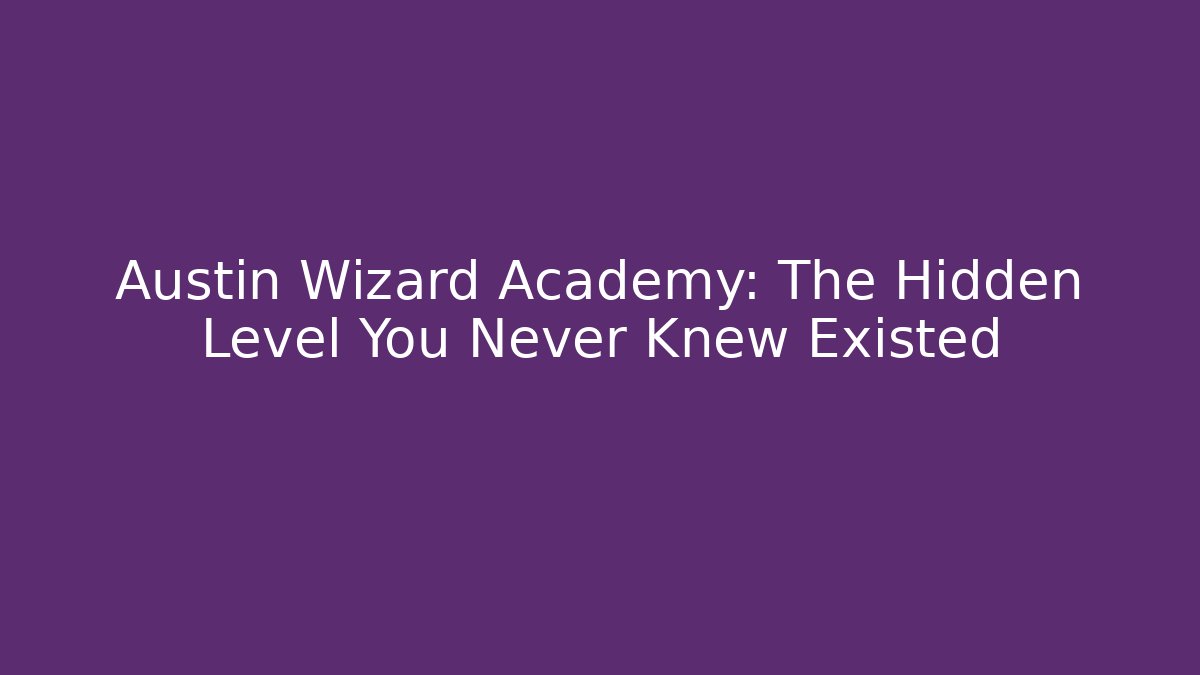Austin Wizard Academy: The Hidden Level You Never Knew Existed
