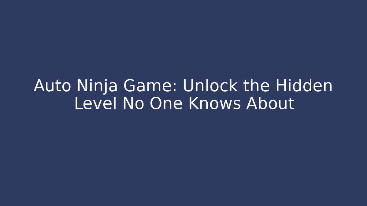 Auto Ninja Game: Unlock the Hidden Level No One Knows About