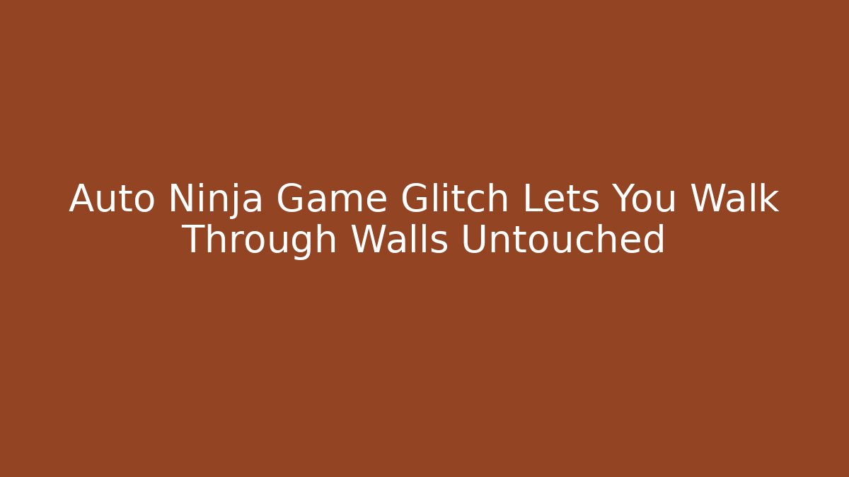Auto Ninja Game Glitch Lets You Walk Through Walls Untouched