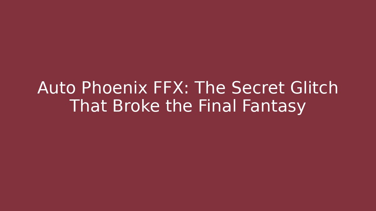 Auto Phoenix FFX: The Secret Glitch That Broke the Final Fantasy