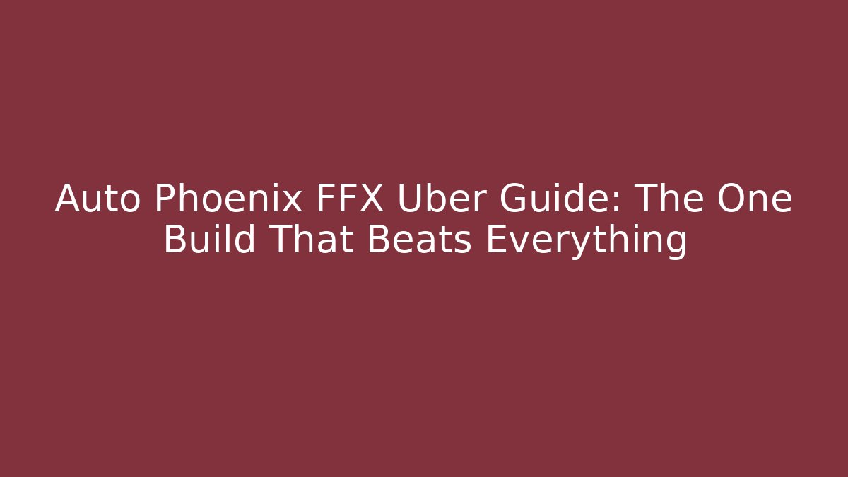 Auto Phoenix FFX Uber Guide: The One Build That Beats Everything - Vintage E-Juice