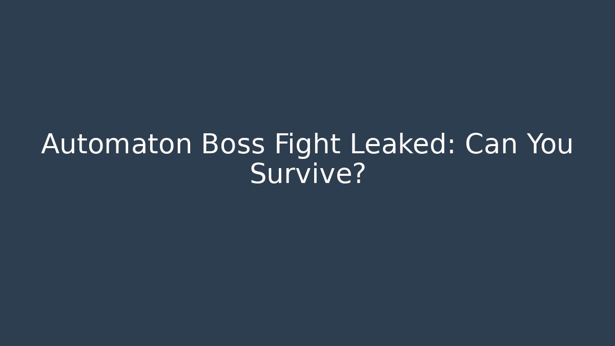 Automaton Boss Fight Leaked: Can You Survive?