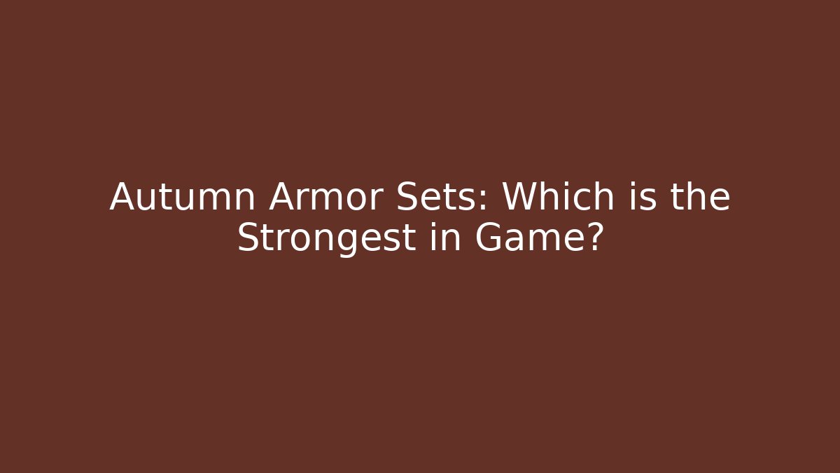 Autumn Armor Sets: Which is the Strongest in Game?