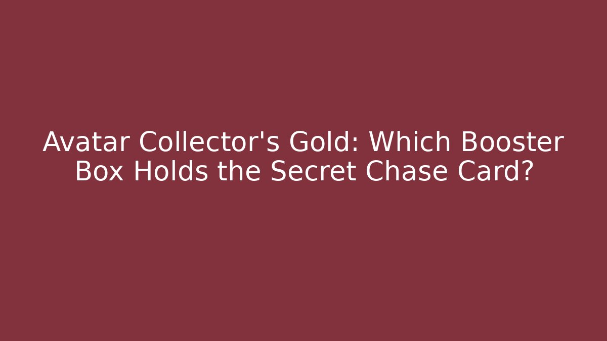 Avatar Collector's Gold: Which Booster Box Holds the Secret Chase Card?