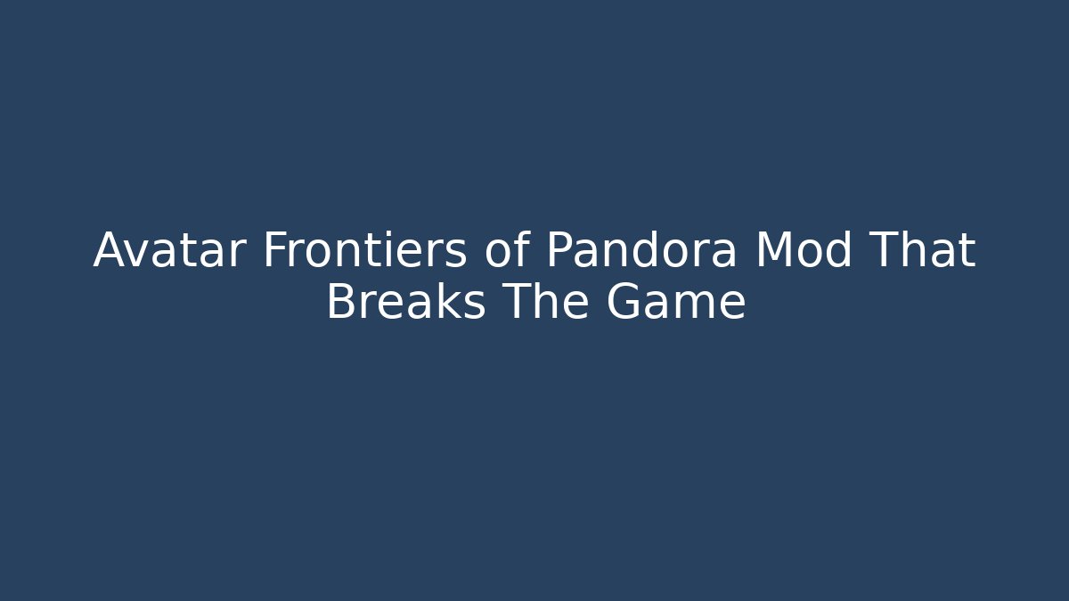 Avatar Frontiers of Pandora Mod That Breaks The Game