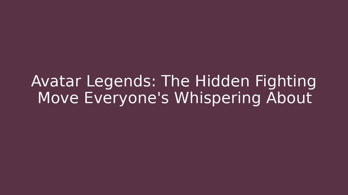 Avatar Legends: The Hidden Fighting Move Everyone’s Whispering About - Vintage E-Juice