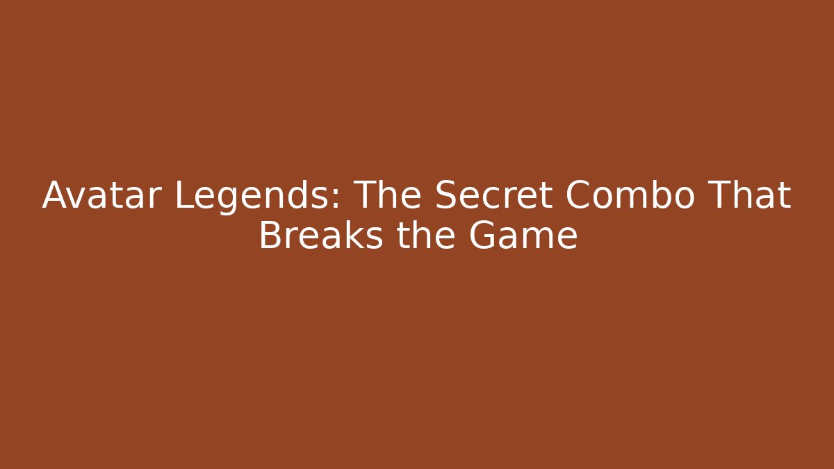 Avatar Legends: The Secret Combo That Breaks the Game