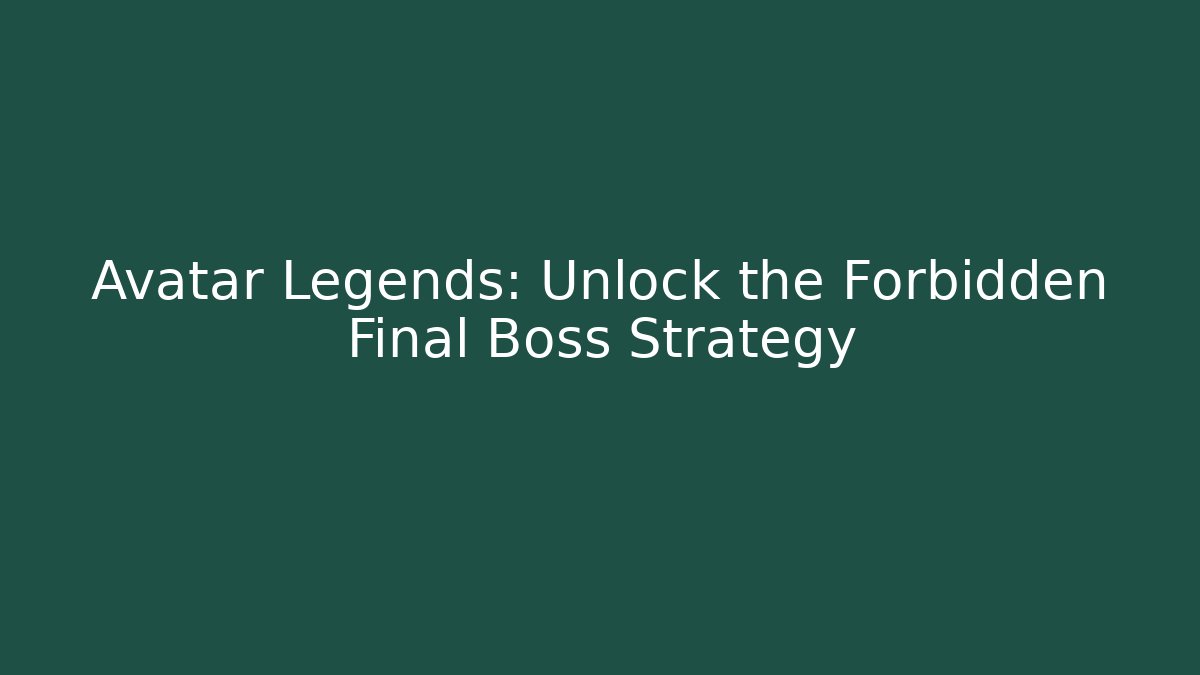 Avatar Legends: Unlock the Forbidden Final Boss Strategy