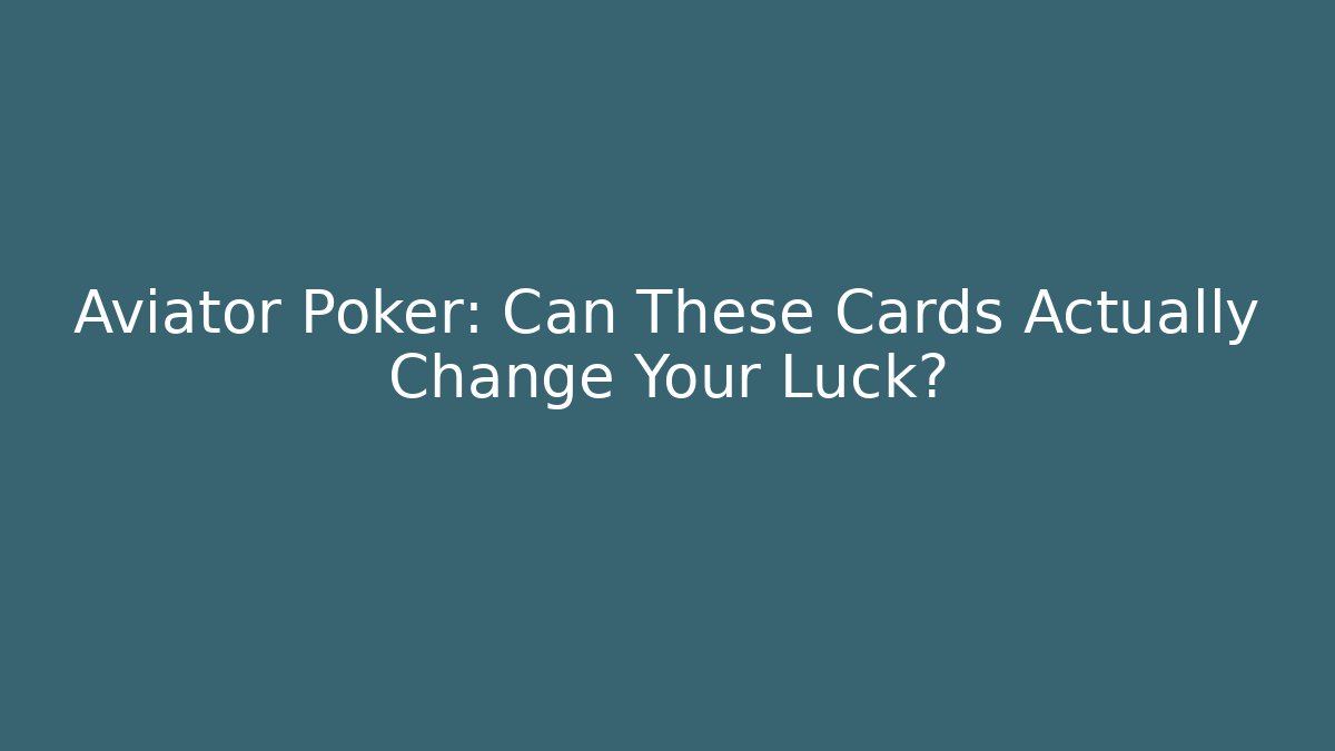 Aviator Poker: Can These Cards Actually Change Your Luck?