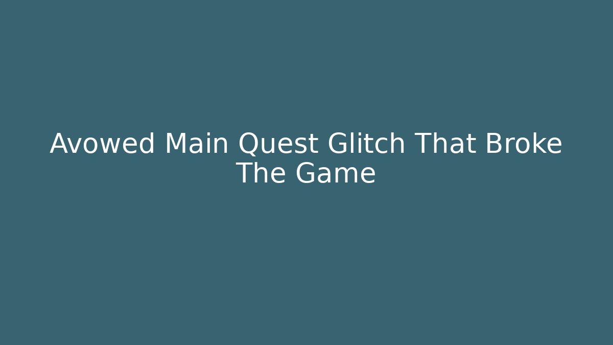Avowed Main Quest Glitch That Broke The Game
