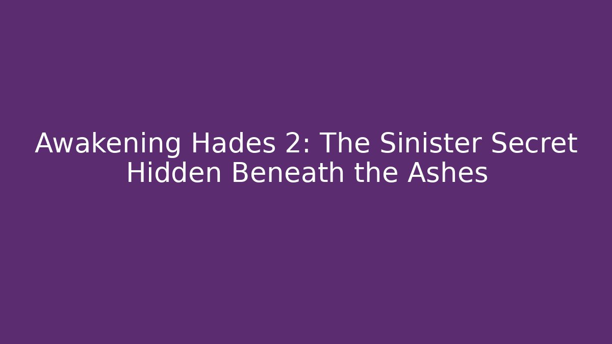 Awakening Hades 2: The Sinister Secret Hidden Beneath the Ashes