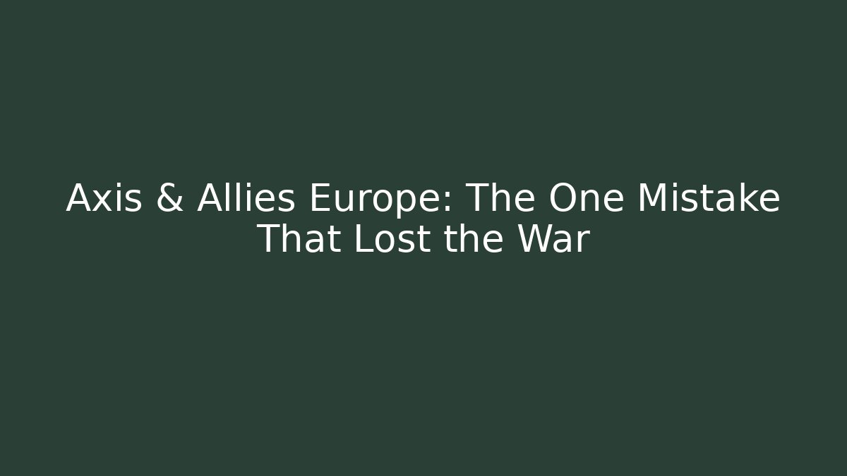 Axis & Allies Europe: The One Mistake That Lost the War