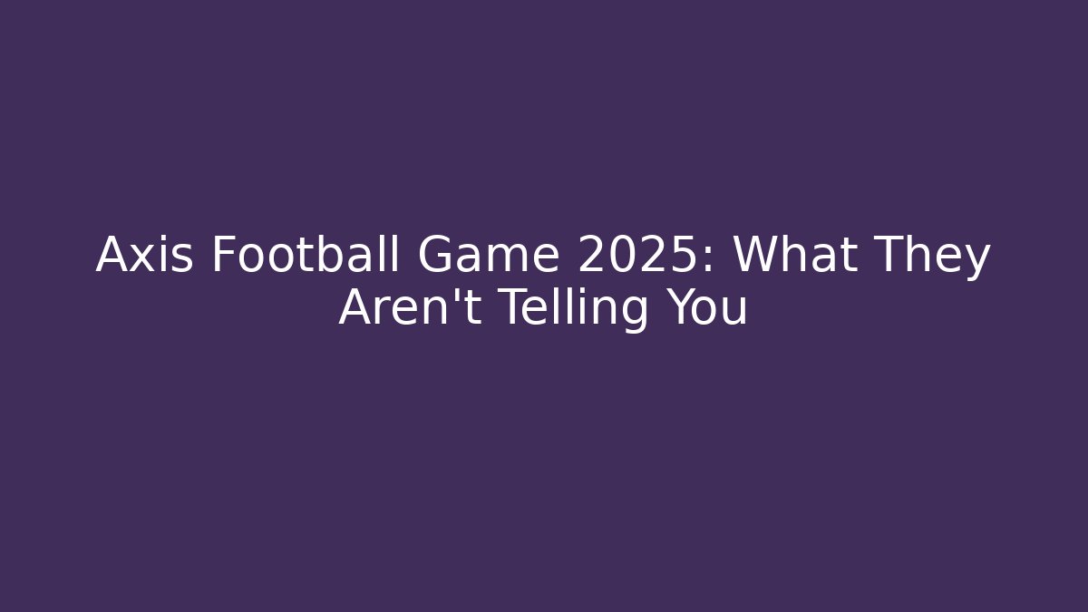 Axis Football Game 2025: What They Aren't Telling You