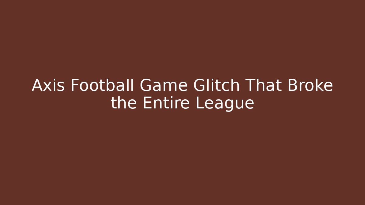 Axis Football Game Glitch That Broke the Entire League - Vintage E-Juice