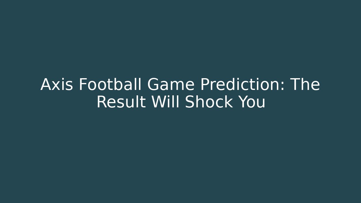 Axis Football Game Prediction: The Result Will Shock You