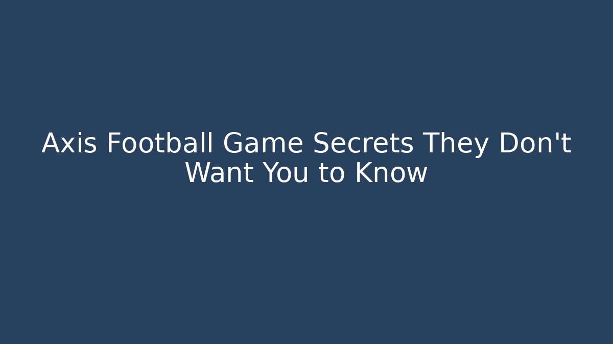 Axis Football Game Secrets They Don't Want You to Know - Vintage E-Juice