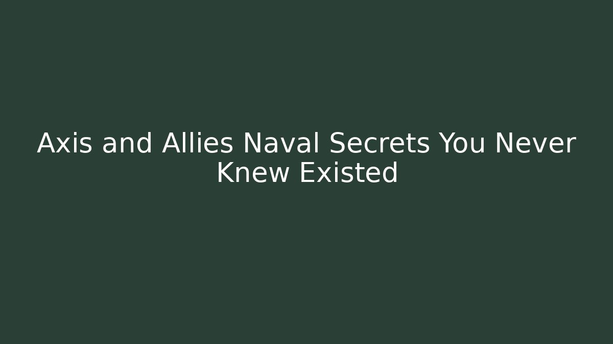 Axis and Allies Naval Secrets You Never Knew Existed