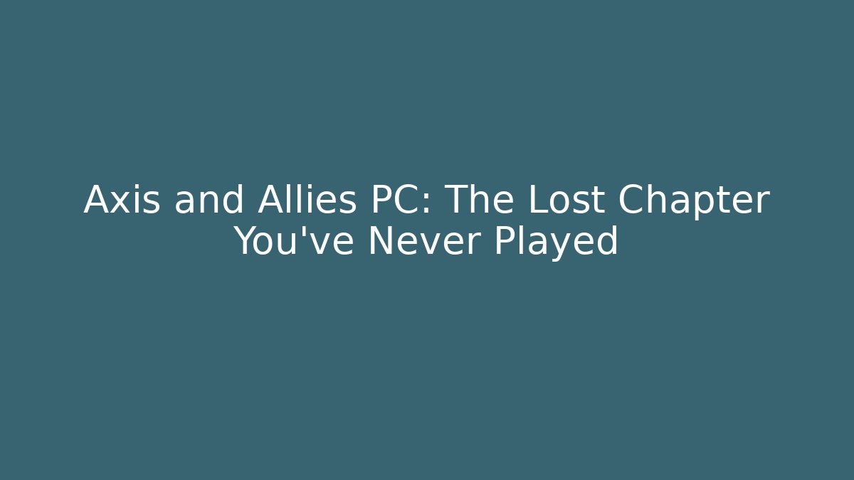 Axis and Allies PC: The Lost Chapter You’ve Never Played - Vintage E-Juice