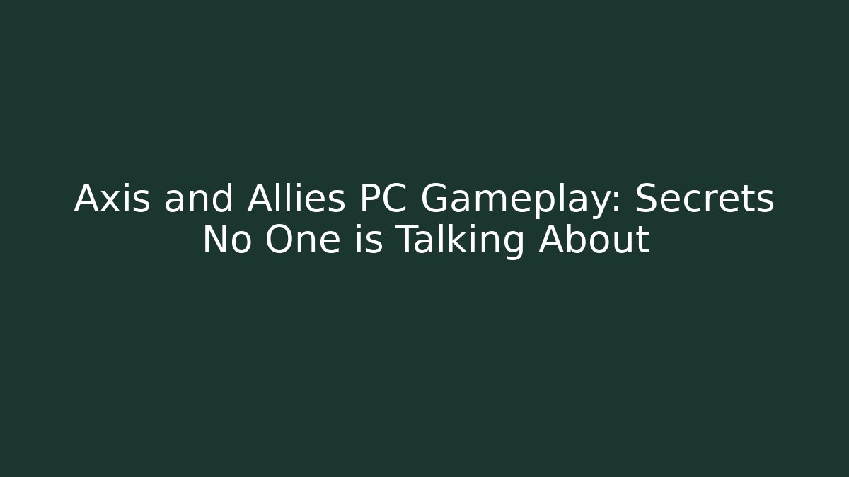 Axis and Allies PC Gameplay: Secrets No One is Talking About