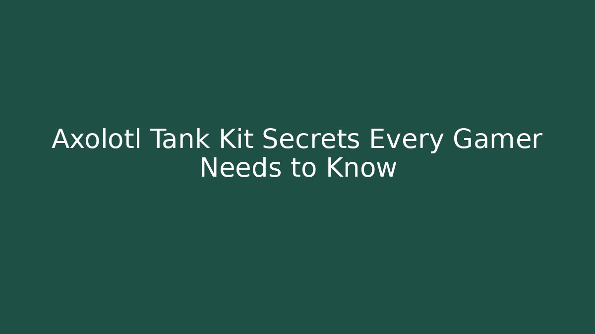 Axolotl Tank Kit Secrets Every Gamer Needs to Know