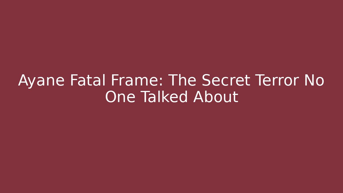 Ayane Fatal Frame: The Secret Terror No One Talked About